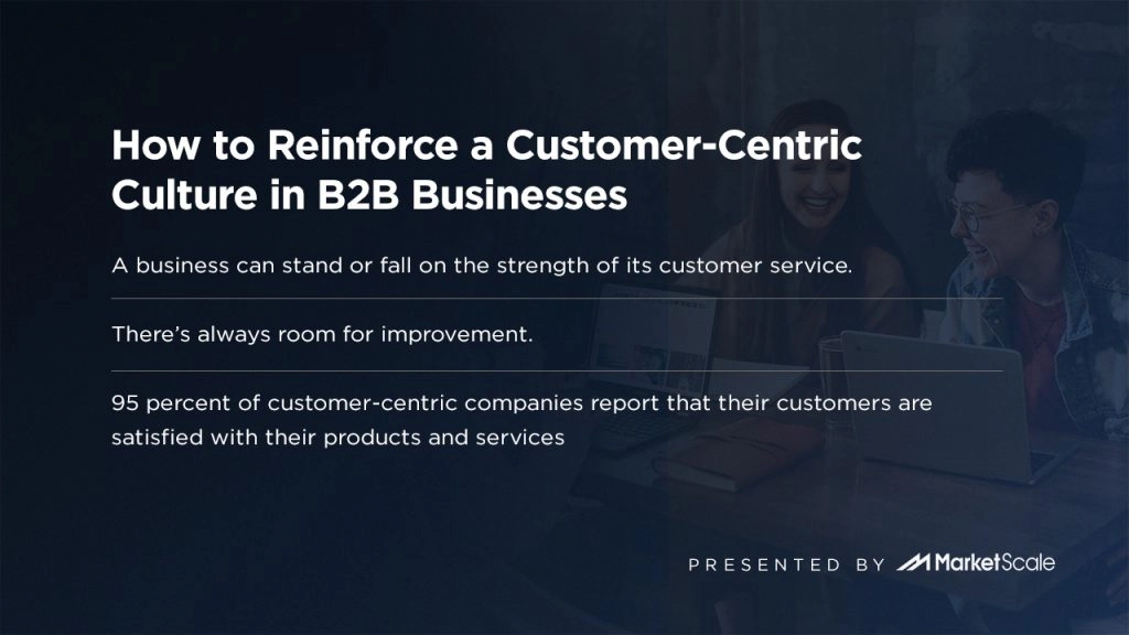 How to Reinforce a Customer-Centric Culture in B2B Businesses