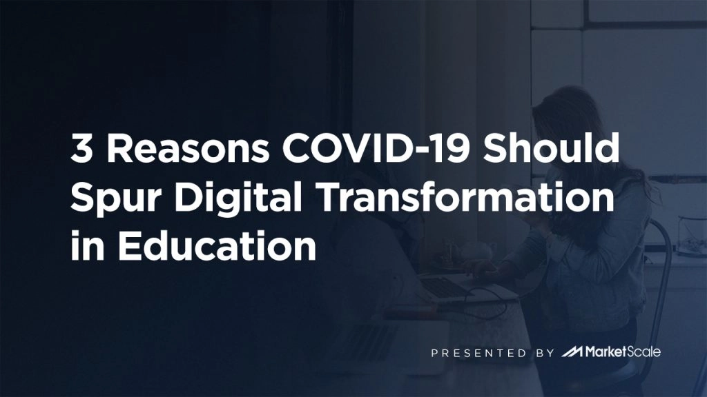 3 Reasons COVID-19 Should Spur Digital Transformation in Education