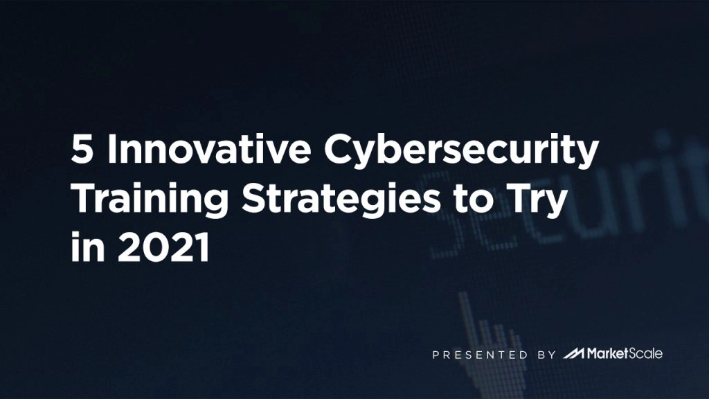 5 Innovative Cybersecurity Training Strategies to Try in 2021
