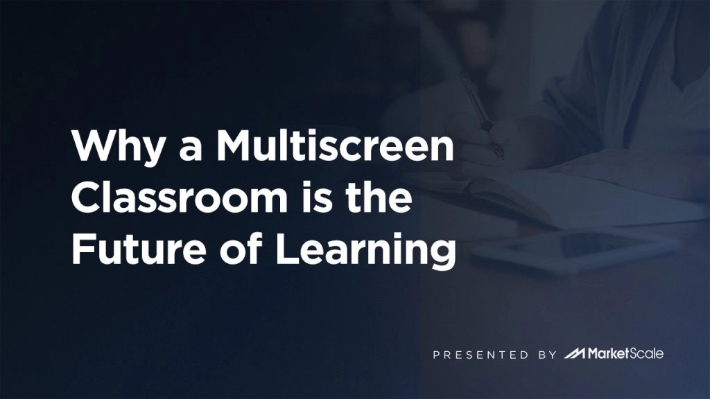Why a Multiscreen Classroom is the Future of Learning