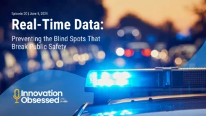 Real-Time Data: Preventing the Blind Spots That Break Public Safety